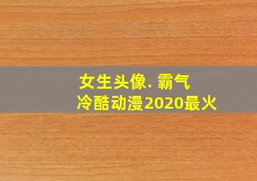 女生头像. 霸气 冷酷动漫2020最火